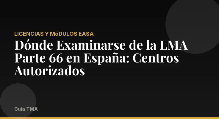 Dónde Examinarse de la LMA Parte 66 en España: Centros Autorizados