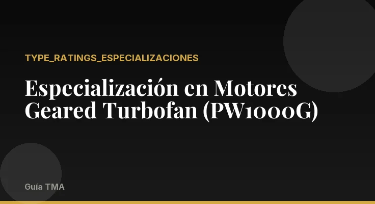 Especialización en Motores Geared Turbofan (PW1000G)