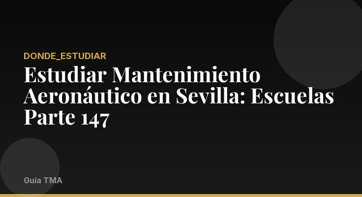 Estudiar Mantenimiento Aeronáutico en Sevilla: Escuelas Parte 147