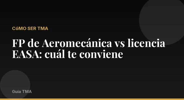 FP de Aeromecánica vs licencia EASA: cuál te conviene