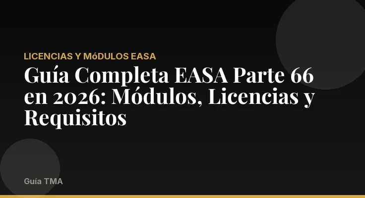 Guía Completa EASA Parte 66 en 2026: Módulos, Licencias y Requisitos