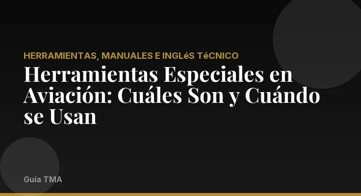 Herramientas Especiales en Aviación: Cuáles Son y Cuándo se Usan