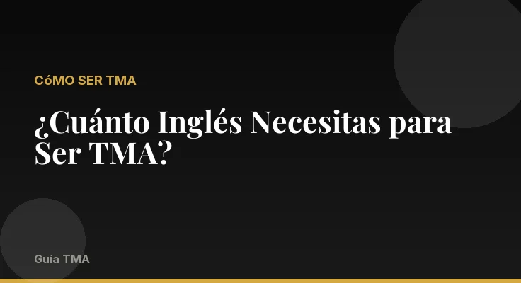 ¿Cuánto Inglés Necesitas para Ser TMA?