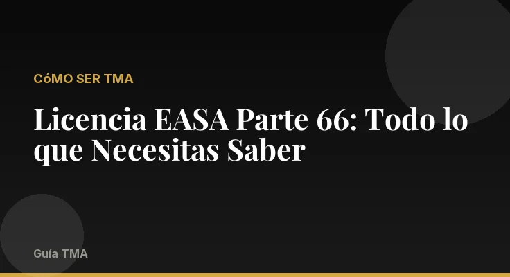 Licencia EASA Parte 66: Todo lo que Necesitas Saber
