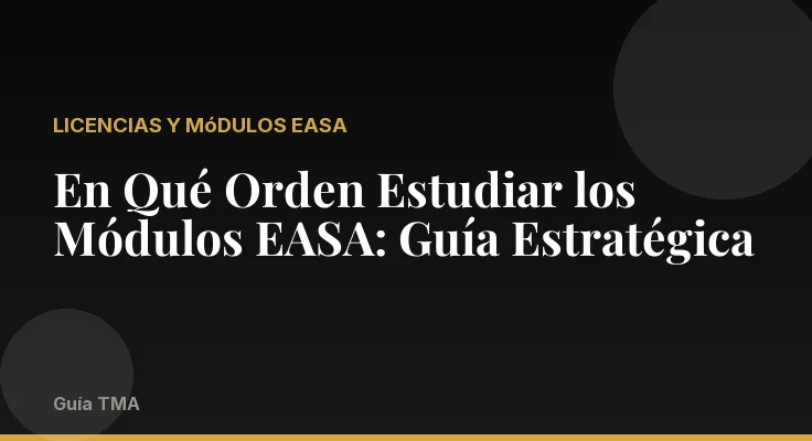 En Qué Orden Estudiar los Módulos EASA: Guía Estratégica