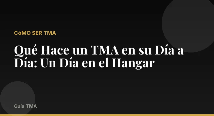 Qué Hace un TMA en su Día a Día: Un Día en el Hangar
