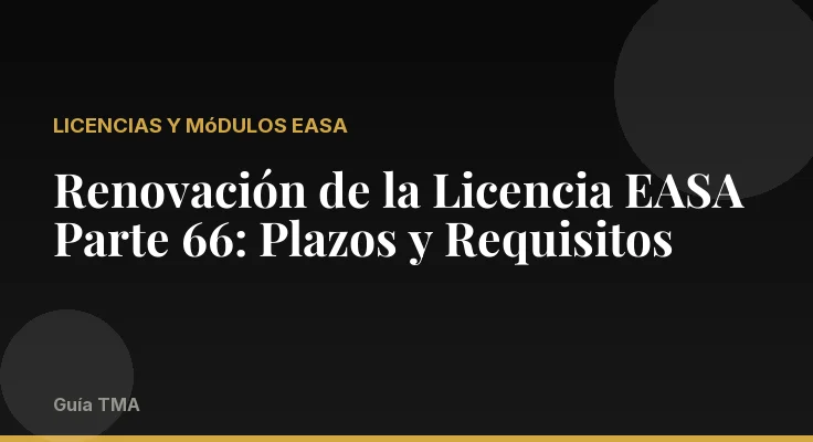 Renovación de la Licencia EASA Parte 66: Plazos y Requisitos