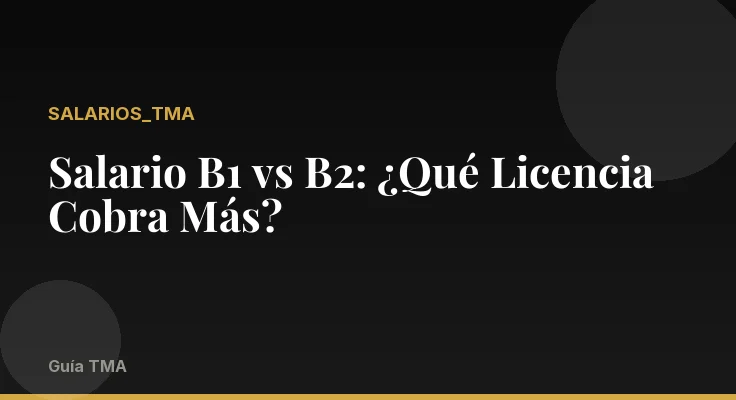 Salario B1 vs B2: ¿Qué Licencia Cobra Más?