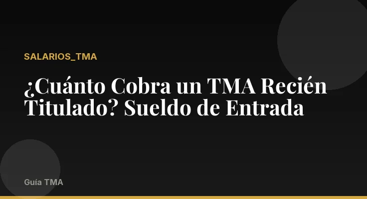 ¿Cuánto Cobra un TMA Recién Titulado? Sueldo de Entrada