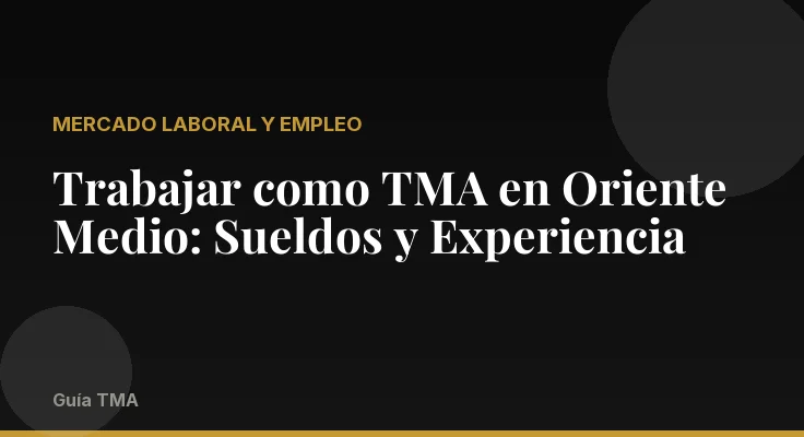 Trabajar como TMA en Oriente Medio: Sueldos y Experiencia