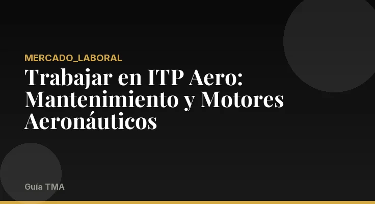Trabajar en ITP Aero: Mantenimiento y Motores Aeronáuticos